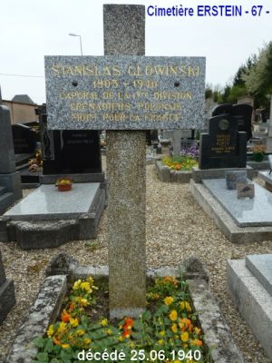GLOWINSKI Stanislas
Cimetière Erstein (67)
- 37 ans -
Né 1903
Décès 25.06.1940
Soldat 2ème classe
Caporal 
1ère Division de Grenadiers Polonais
MORT POUR LA FRANCE
copyright Frania 
